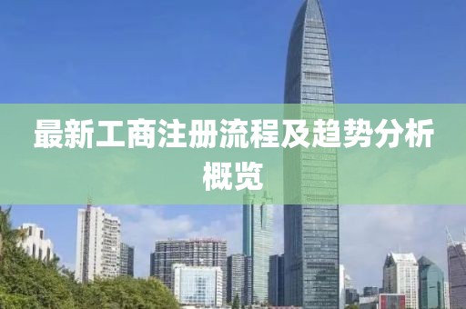 最新工商注册流程及趋势分析概览