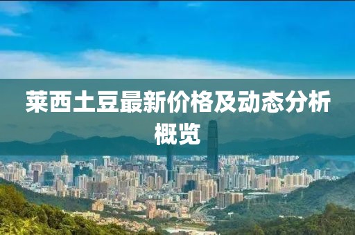 莱西土豆最新价格及动态分析概览