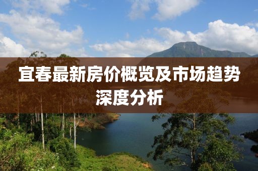 宜春最新房价概览及市场趋势深度分析