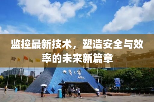 监控最新技术，塑造安全与效率的未来新篇章