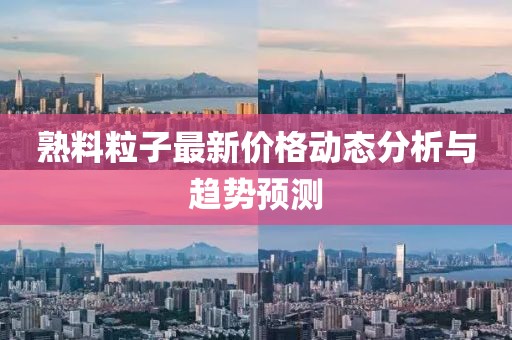 熟料粒子最新价格动态分析与趋势预测