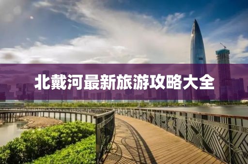 北戴河最新旅游攻略大全
