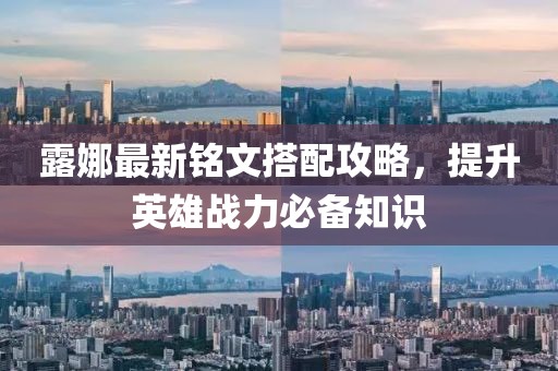 露娜最新铭文搭配攻略，提升英雄战力必备知识