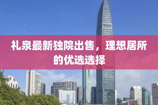 礼泉最新独院出售，理想居所的优选选择