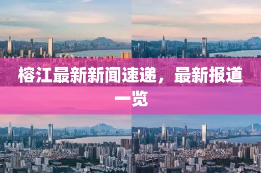 榕江最新新闻速递，最新报道一览