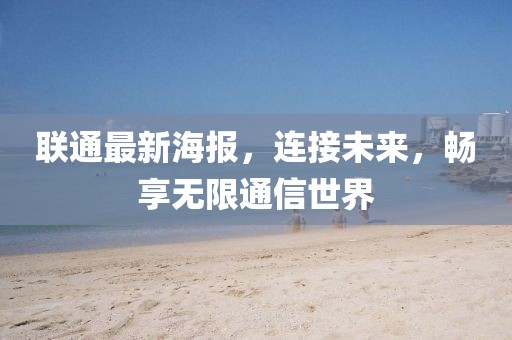 联通最新海报，连接未来，畅享无限通信世界