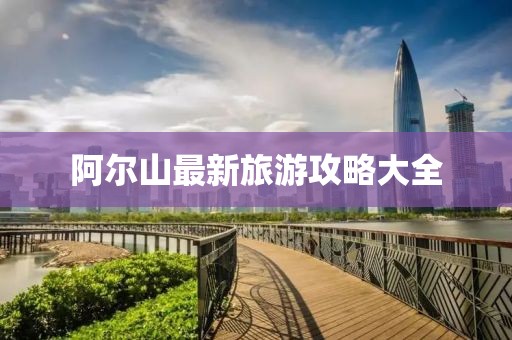 阿尔山最新旅游攻略大全