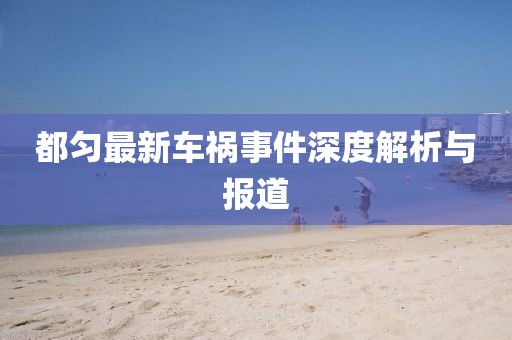 都匀最新车祸事件深度解析与报道