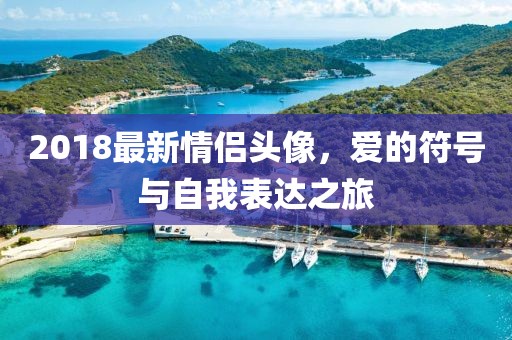2018最新情侣头像，爱的符号与自我表达之旅
