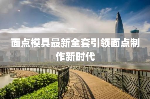 面点模具最新全套引领面点制作新时代