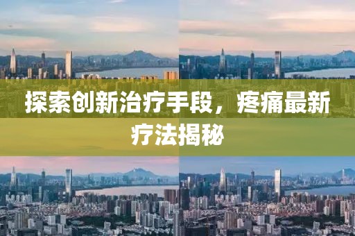 探索创新治疗手段，疼痛最新疗法揭秘