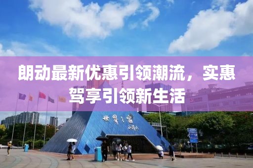 朗动最新优惠引领潮流，实惠驾享引领新生活