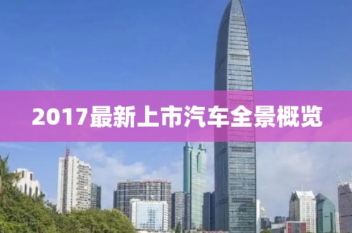 2017最新上市汽车全景概览