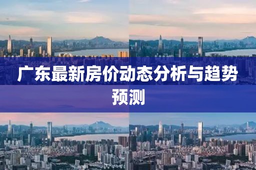 广东最新房价动态分析与趋势预测