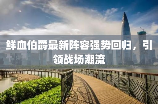 鲜血伯爵最新阵容强势回归，引领战场潮流