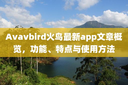 Avavbird火鸟最新app文章概览，功能、特点与使用方法