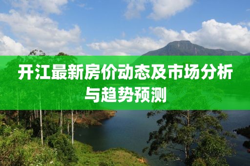 开江最新房价动态及市场分析与趋势预测