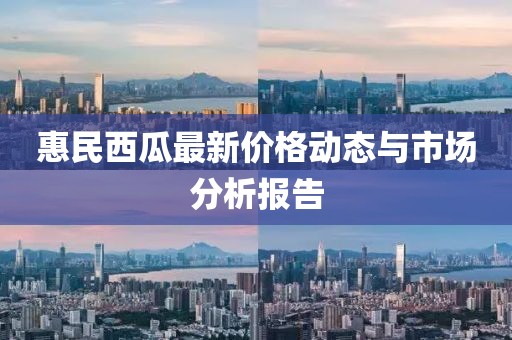 惠民西瓜最新价格动态与市场分析报告