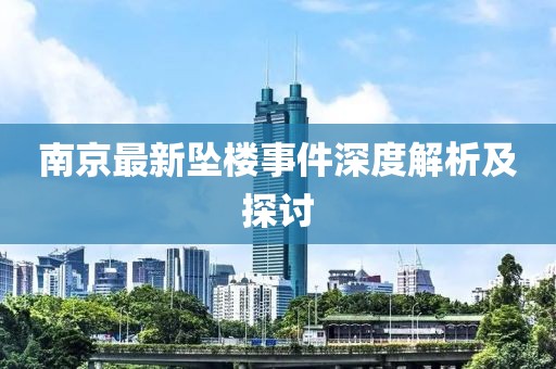 南京最新坠楼事件深度解析及探讨