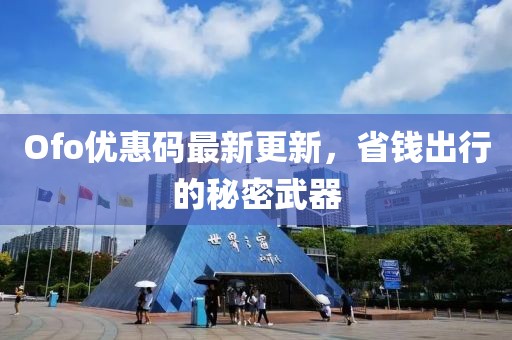 Ofo优惠码最新更新，省钱出行的秘密武器