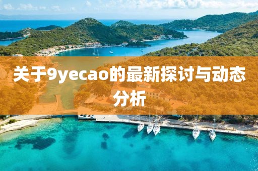 关于9yecao的最新探讨与动态分析