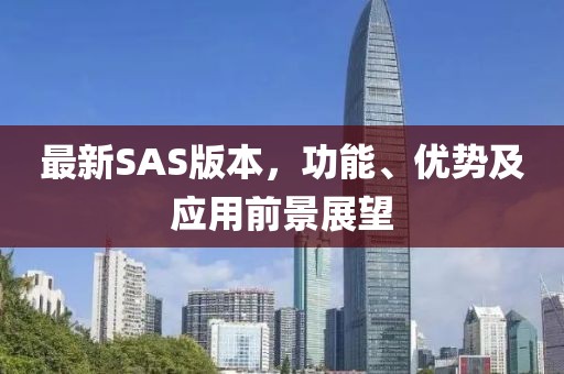 最新SAS版本，功能、优势及应用前景展望
