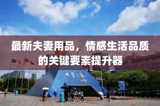 最新夫妻用品，情感生活品质的关键要素提升器