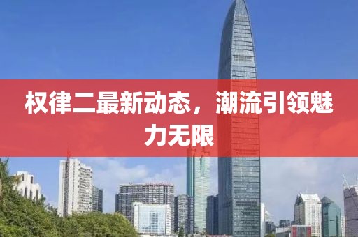 权律二最新动态，潮流引领魅力无限