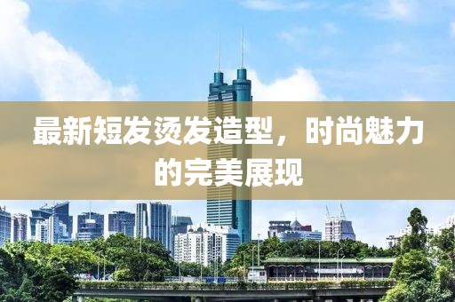 最新短发烫发造型，时尚魅力的完美展现