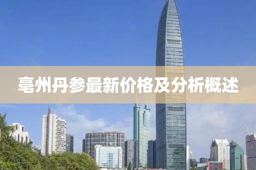 亳州丹参最新价格及分析概述