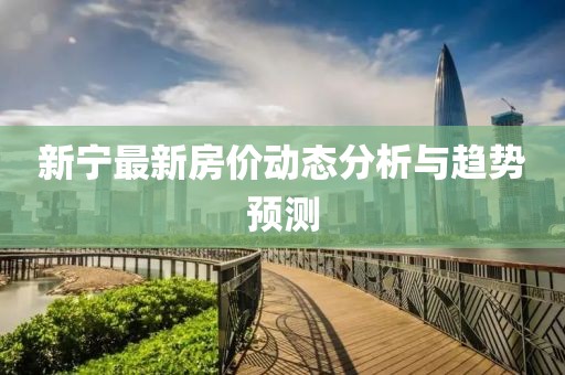 新宁最新房价动态分析与趋势预测