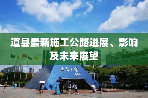 道县最新施工公路进展、影响及未来展望