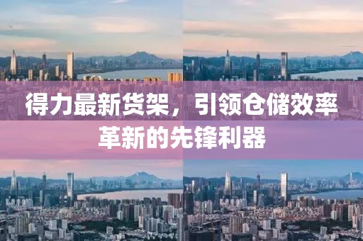 得力最新货架，引领仓储效率革新的先锋利器
