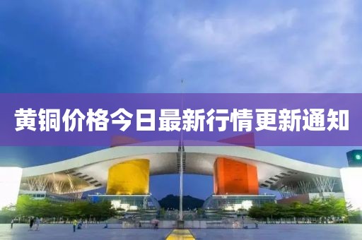 黄铜价格今日最新行情更新通知