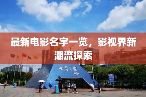 最新电影名字一览，影视界新潮流探索