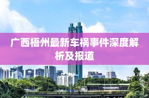 广西梧州最新车祸事件深度解析及报道