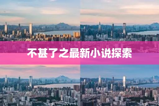 不甚了之最新小说探索