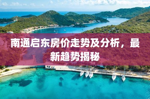 南通启东房价走势及分析，最新趋势揭秘