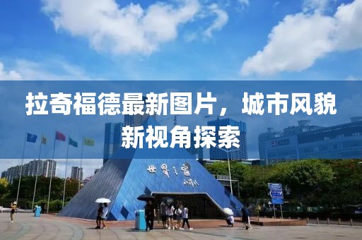 拉奇福德最新图片，城市风貌新视角探索