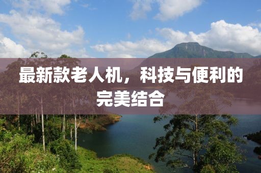最新款老人机，科技与便利的完美结合