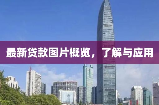 最新贷款图片概览，了解与应用