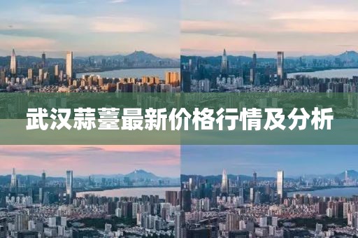 武汉蒜薹最新价格行情及分析