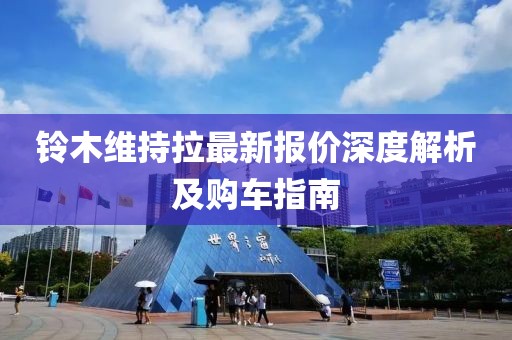 铃木维持拉最新报价深度解析及购车指南