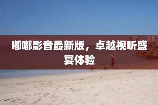 嘟嘟影音最新版，卓越视听盛宴体验