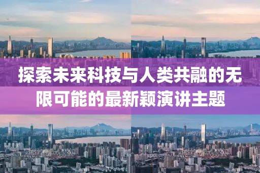 探索未来科技与人类共融的无限可能的最新颖演讲主题
