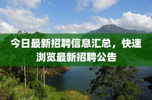 今日最新招聘信息汇总，快速浏览最新招聘公告