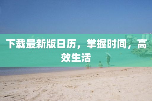 下载最新版日历，掌握时间，高效生活
