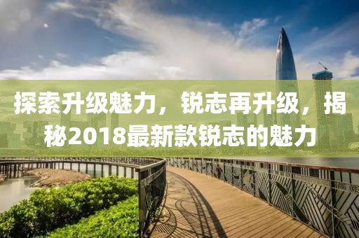 探索升级魅力，锐志再升级，揭秘2018最新款锐志的魅力