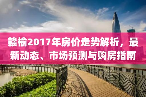 赣榆2017年房价走势解析，最新动态、市场预测与购房指南