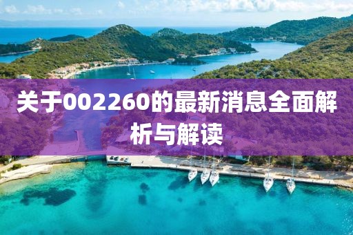 关于002260的最新消息全面解析与解读